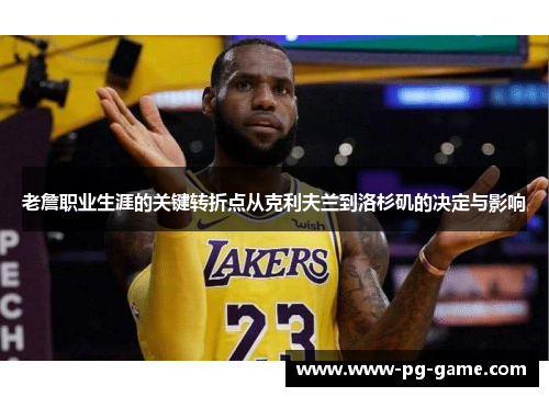 老詹职业生涯的关键转折点从克利夫兰到洛杉矶的决定与影响