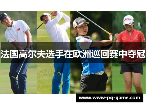 法国高尔夫选手在欧洲巡回赛中夺冠