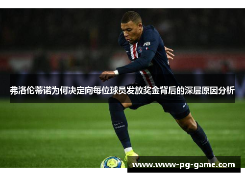 弗洛伦蒂诺为何决定向每位球员发放奖金背后的深层原因分析 弗洛伦蒂诺为何决定向每位球员发放奖金背后的深层原因分析