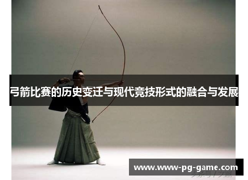 弓箭比赛的历史变迁与现代竞技形式的融合与发展