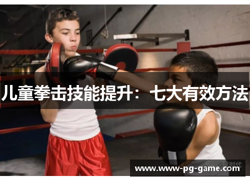 儿童拳击技能提升:七大有效方法 儿童拳击技能提升:七大有效方法