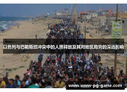 以色列与巴勒斯坦冲突中的人质释放及其对地区局势的深远影响