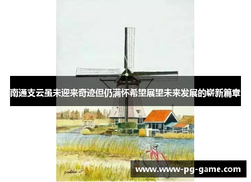 南通支云虽未迎来奇迹但仍满怀希望展望未来发展的崭新篇章