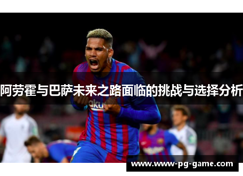 阿劳霍与巴萨未来之路面临的挑战与选择分析
