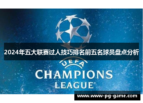 2024年五大联赛过人技巧排名前五名球员盘点分析 2024年五大联赛过人技巧排名前五名球员盘点分析