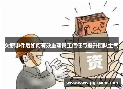 欠薪事件后如何有效重建员工信任与提升团队士气 欠薪事件后如何有效重建员工信任与提升团队士气