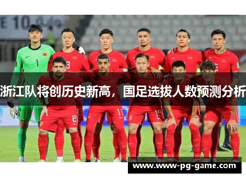 浙江队将创历史新高，国足选拔人数预测分析