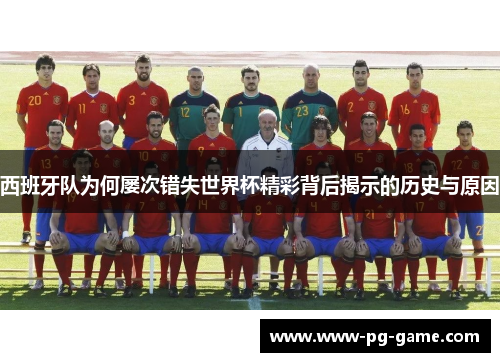 西班牙队为何屡次错失世界杯精彩背后揭示的历史与原因
