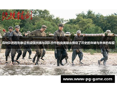 森林队的胜利象征着顽强拼搏与团队协作的完美结合推动了历史的突破与未来的希望