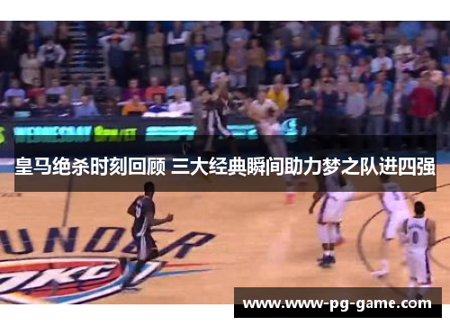 皇马绝杀时刻回顾 三大经典瞬间助力梦之队进四强