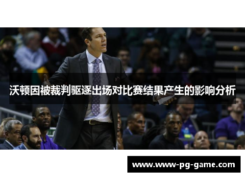 沃顿因被裁判驱逐出场对比赛结果产生的影响分析
