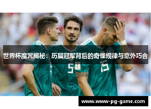 世界杯魔咒揭秘:历届冠军背后的奇怪规律与意外巧合 世界杯魔咒揭秘:历届冠军背后的奇怪规律与意外巧合