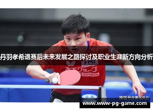 丹羽孝希退赛后未来发展之路探讨及职业生涯新方向分析
