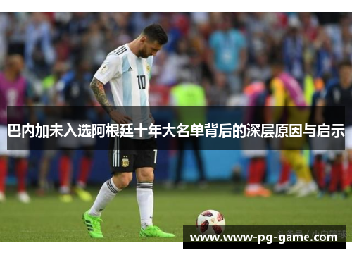 巴内加未入选阿根廷十年大名单背后的深层原因与启示 巴内加未入选阿根廷十年大名单背后的深层原因与启示