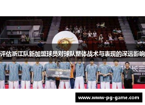 评估浙江队新加盟球员对球队整体战术与表现的深远影响