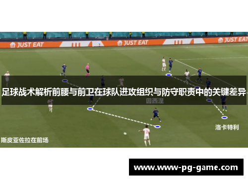 足球战术解析前腰与前卫在球队进攻组织与防守职责中的关键差异 足球战术解析前腰与前卫在球队进攻组织与防守职责中的关键差异