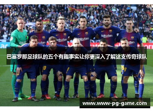 巴塞罗那足球队的五个有趣事实让你更深入了解这支传奇球队