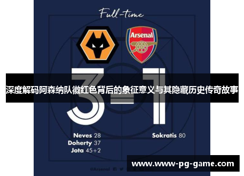 深度解码阿森纳队徽红色背后的象征意义与其隐藏历史传奇故事