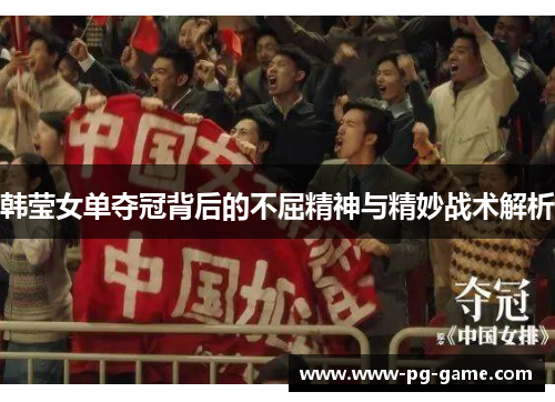 韩莹女单夺冠背后的不屈精神与精妙战术解析